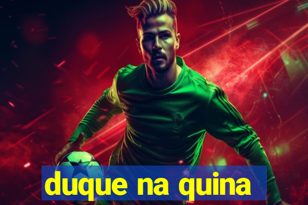 duque na quina